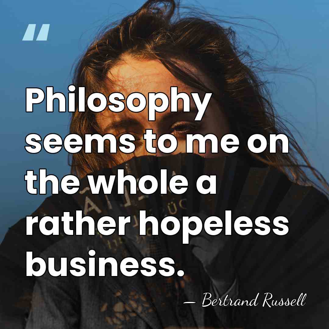 Philosophy seems to me on the whole a rather hopeless business. - Bertrand Russell