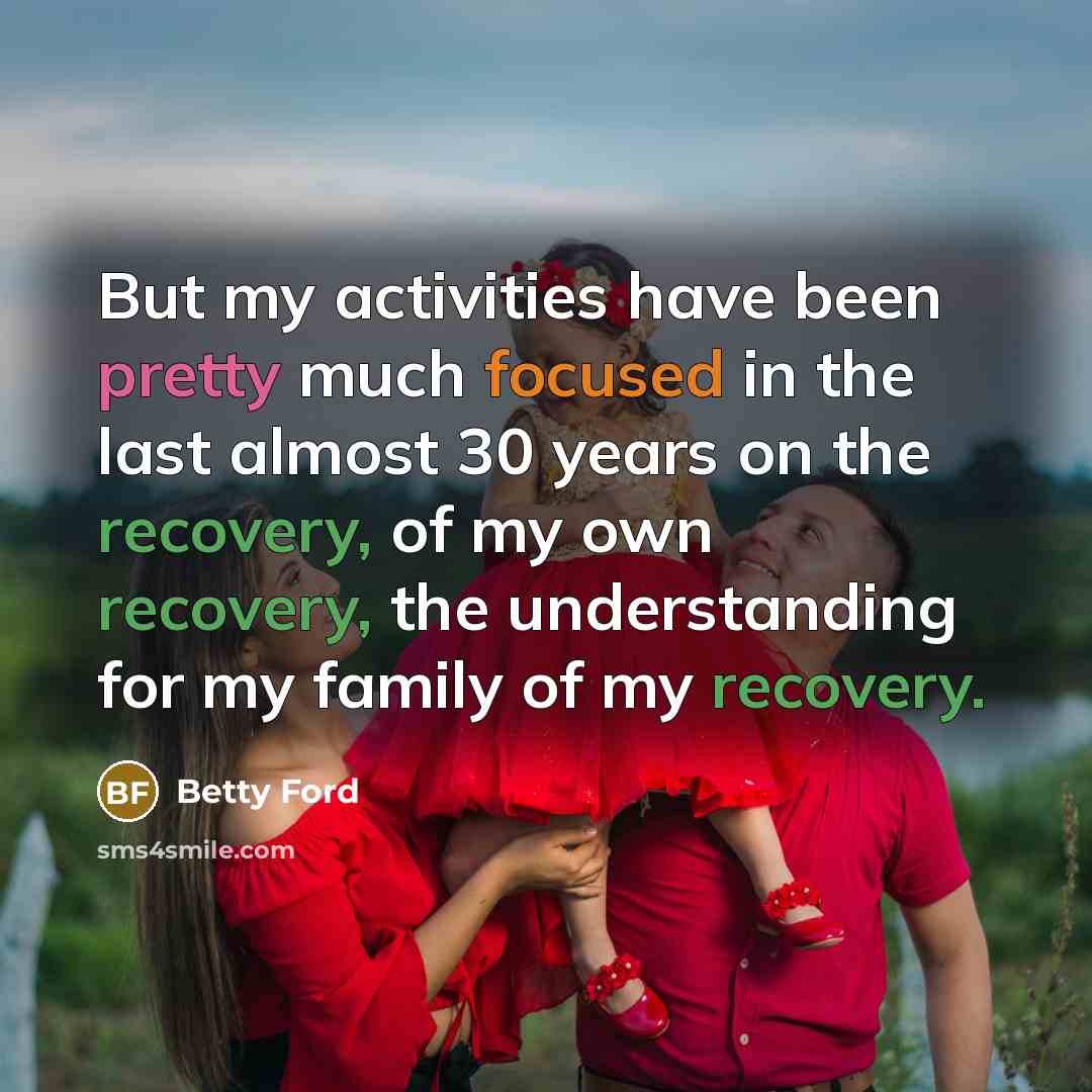“But my activities have been pretty much focused in the…” quote by Betty Ford
