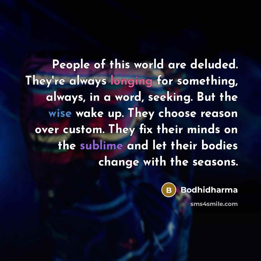 “People of this world are deluded. They're always longing for…” quote by Bodhidharma