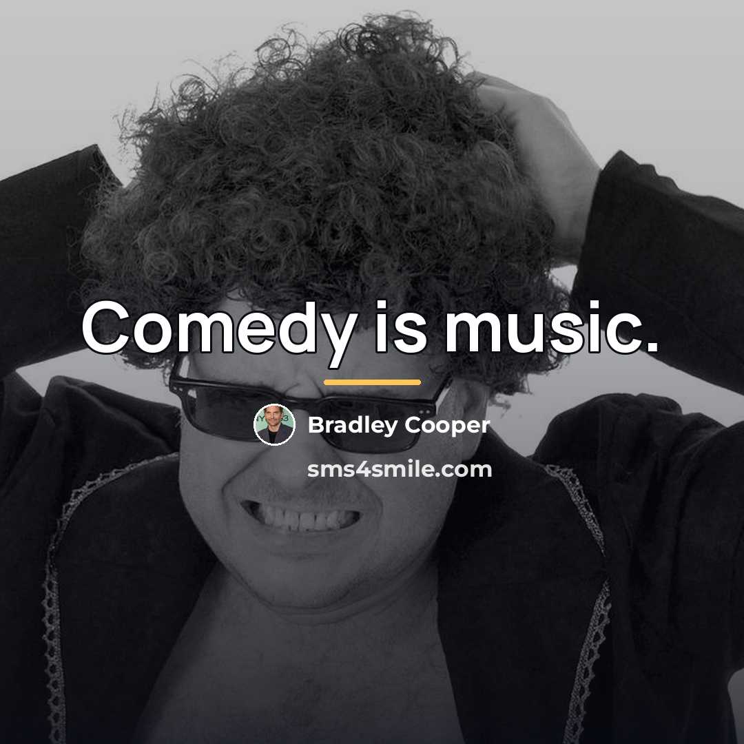 “Comedy is music.…” quote by Bradley Cooper