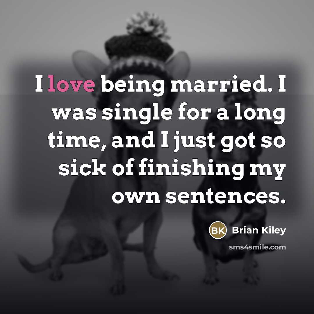 “I love being married. I was single for a long…” quote by Brian Kiley