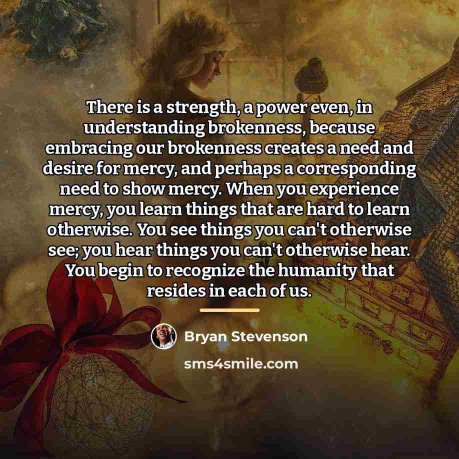 “There is a strength, a power even, in understanding brokenness,…” quote by Bryan Stevenson