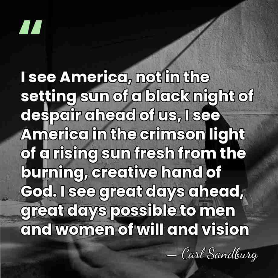 I see America, not in the setting sun of a black night&hellip; - Carl Sandburg