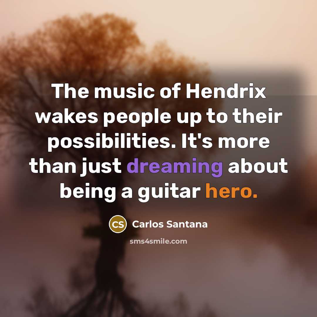 “The music of Hendrix wakes people up to their possibilities.…” quote by Carlos Santana
