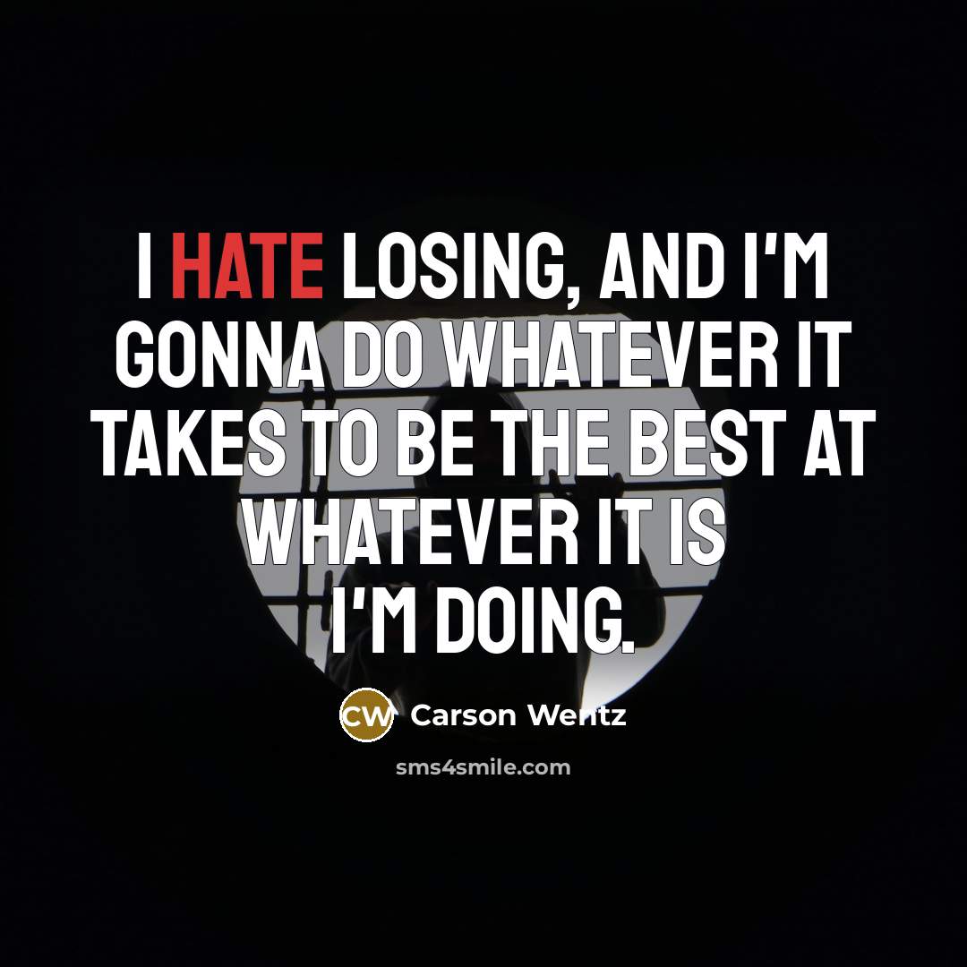“I hate losing, and I'm gonna do whatever it takes…” quote by Carson Wentz