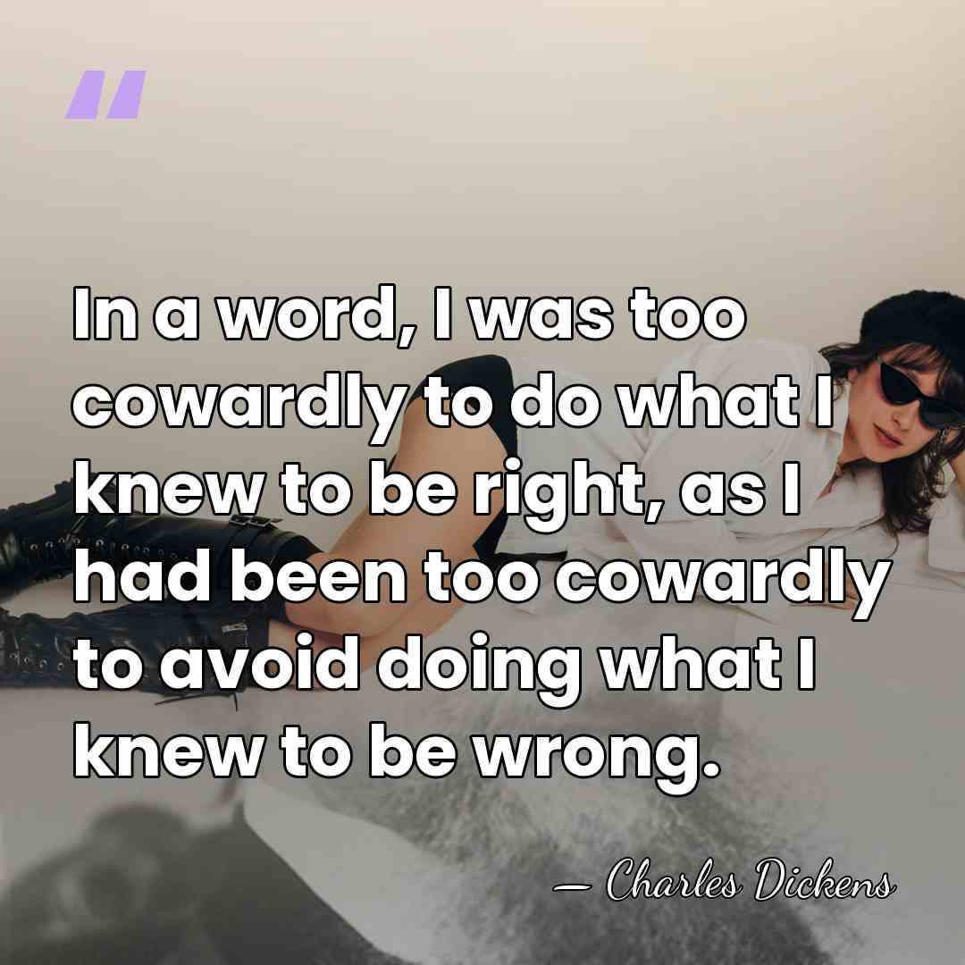 In a word, I was too cowardly to do what I knew&hellip; - Charles Dickens