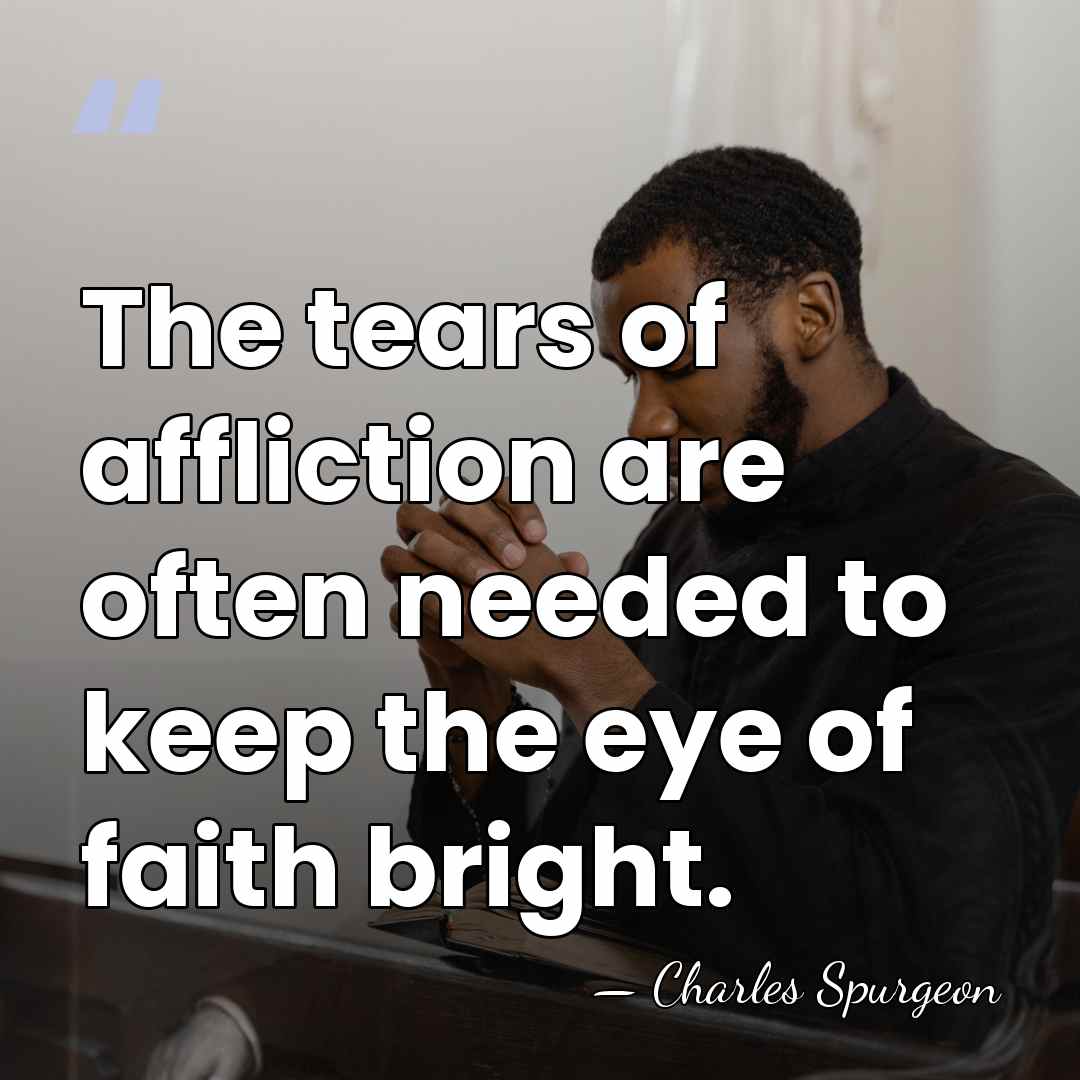 The tears of affliction are often needed to keep the eye of&hellip; - Charles Spurgeon