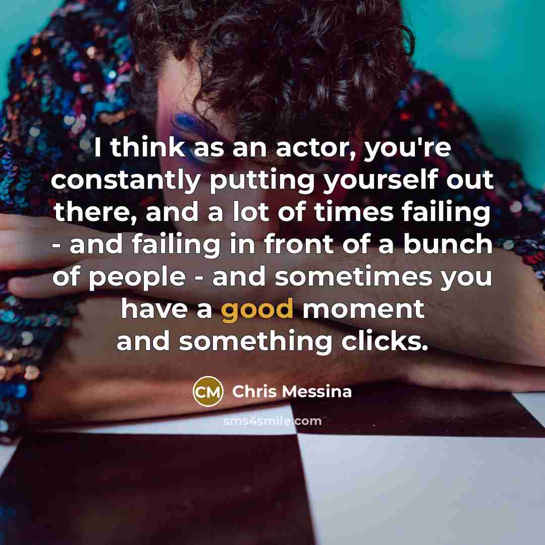 “I think as an actor, you're constantly putting yourself out…” quote by Chris Messina