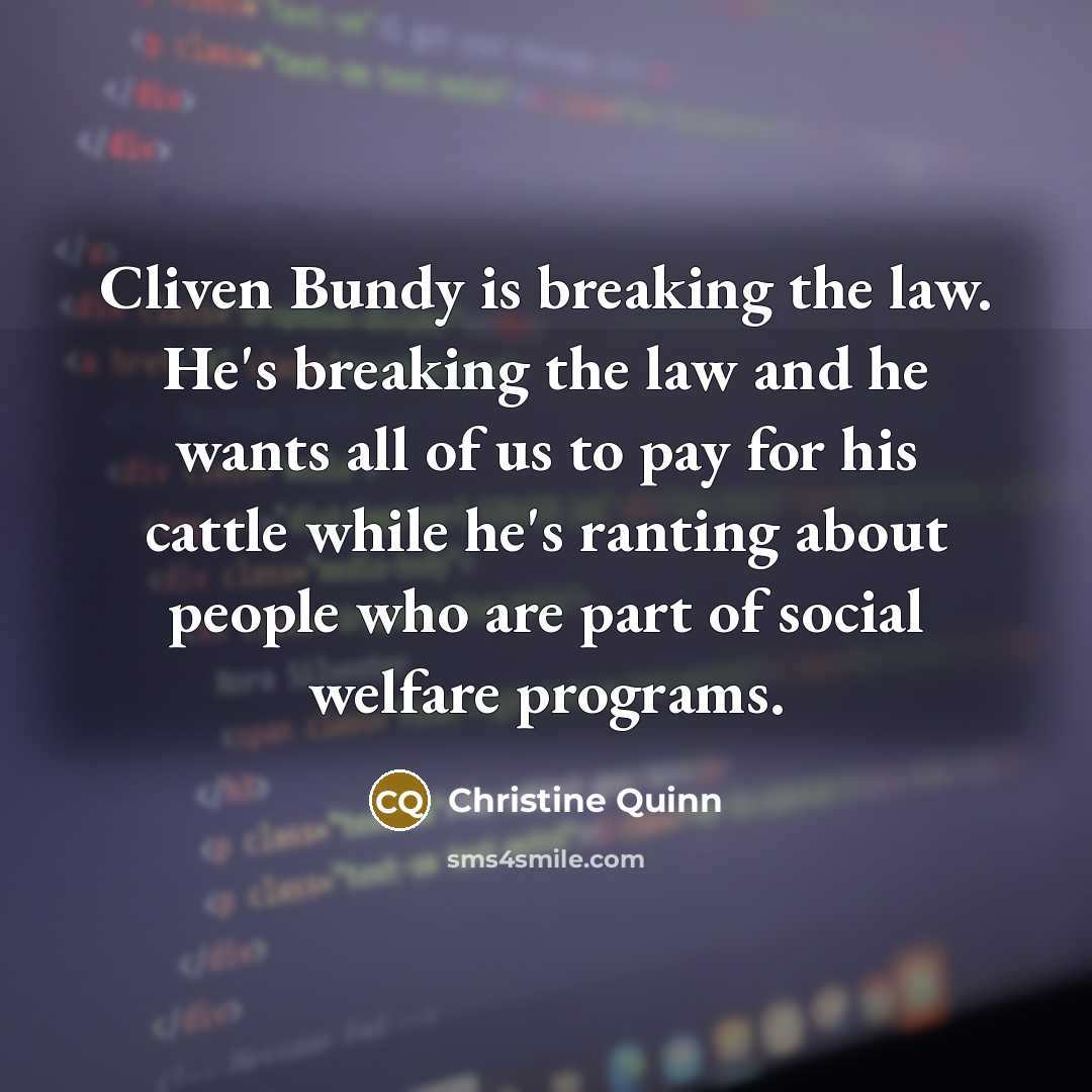“Cliven Bundy is breaking the law. He's breaking the law…” quote by Christine Quinn