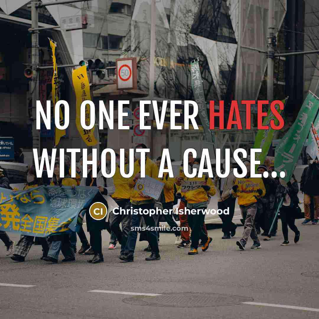 “No one ever hates without a cause…” quote by Christopher Isherwood