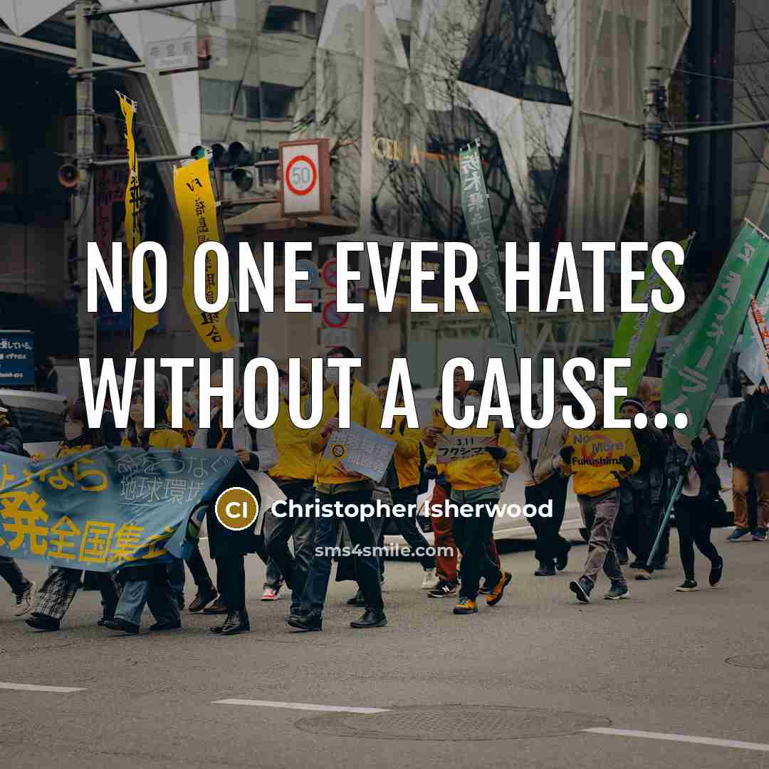 “No one ever hates without a cause....…” quote by Christopher Isherwood