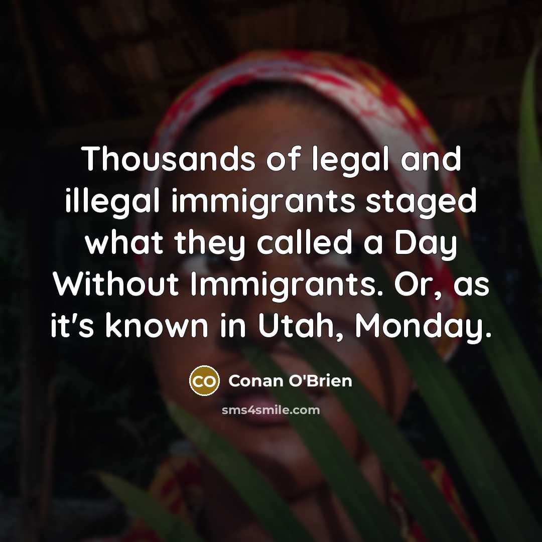 “Thousands of legal and illegal immigrants staged what they called…” quote by Conan O'Brien
