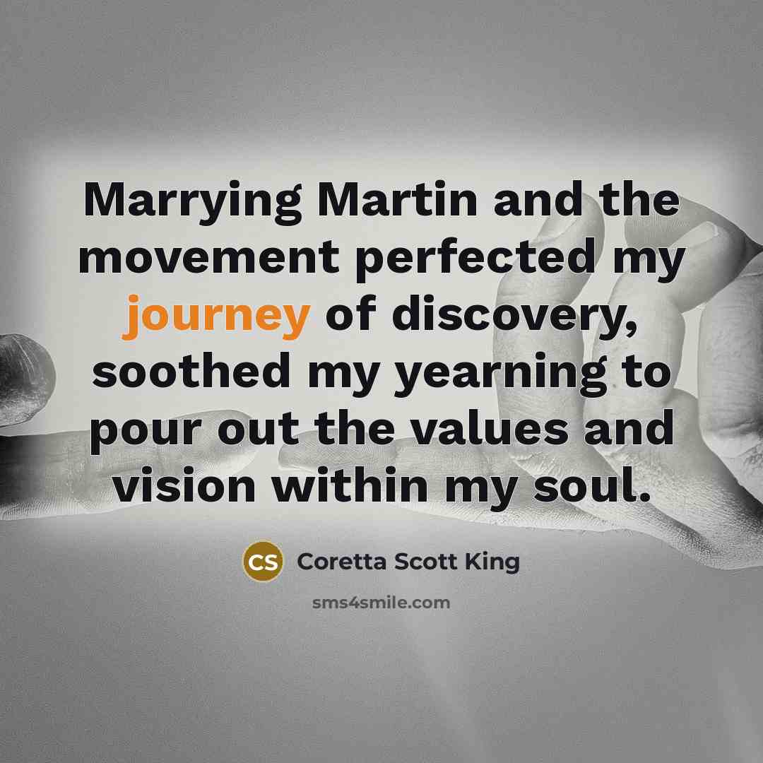 “Marrying Martin and the movement perfected my journey of discovery,…” quote by Coretta Scott King