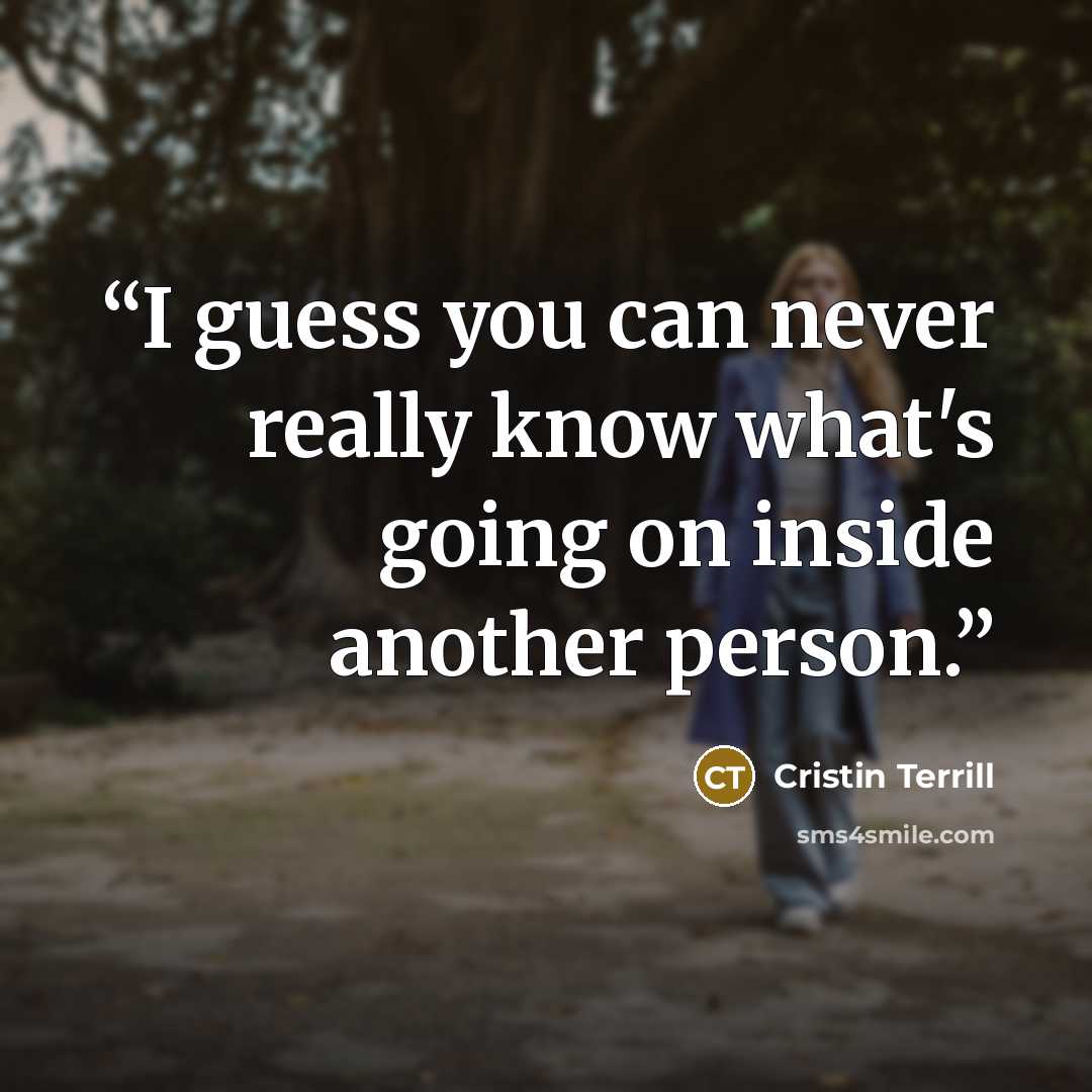 “I guess you can never really know what's going on inside another person.” quote by Cristin Terrill
