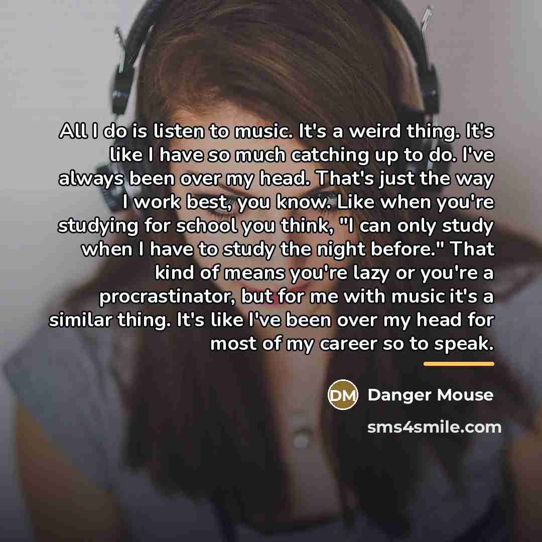“All I do is listen to music. It's a weird…” quote by Danger Mouse