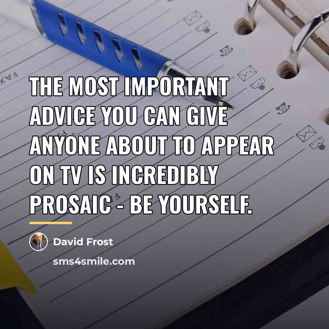 “The most important advice you can give anyone about to…” quote by David Frost