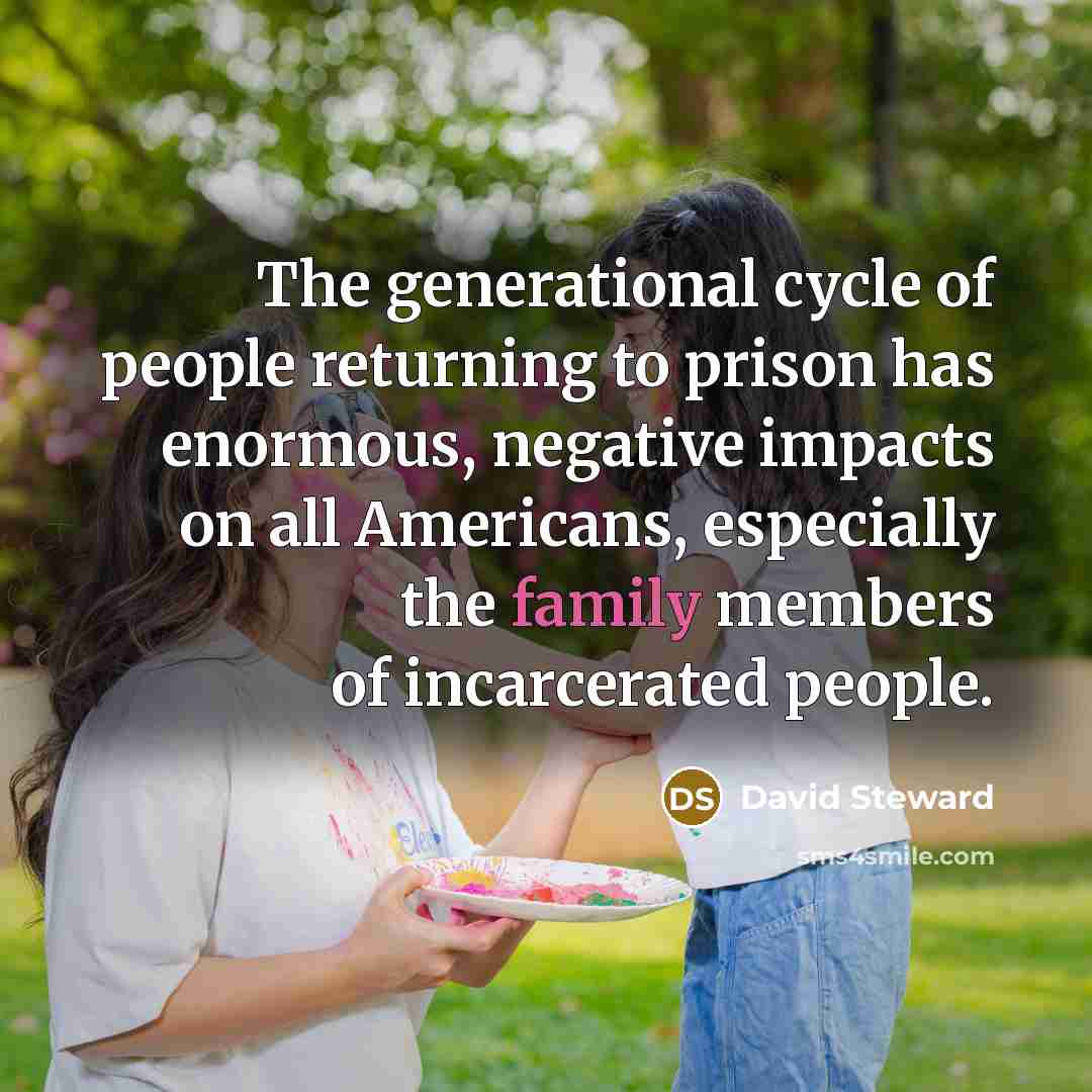 “The generational cycle of people returning to prison has enormous,…” quote by David Steward