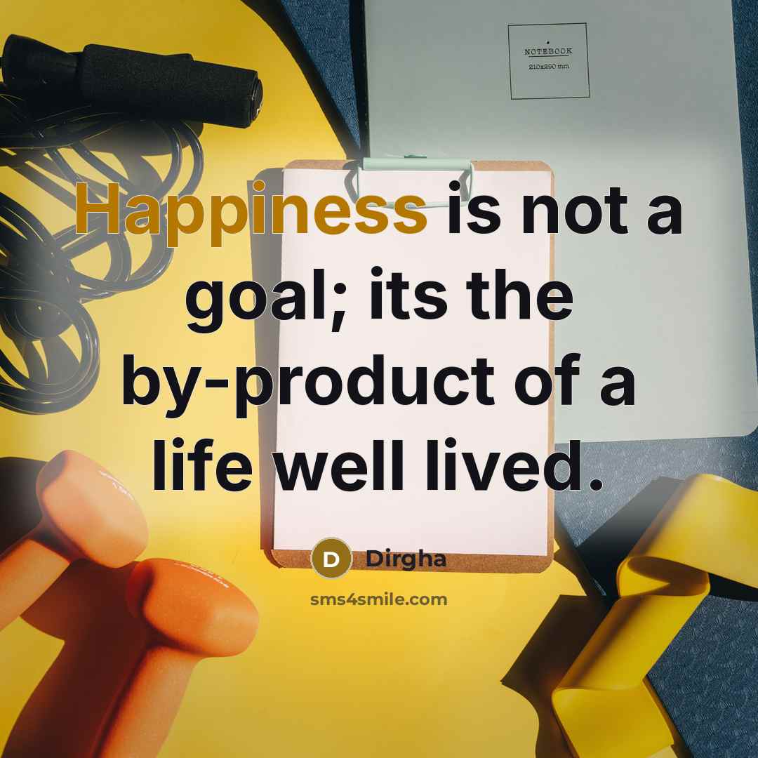 “Happiness is not a goal; its the by-product of a…” quote by Dirgha