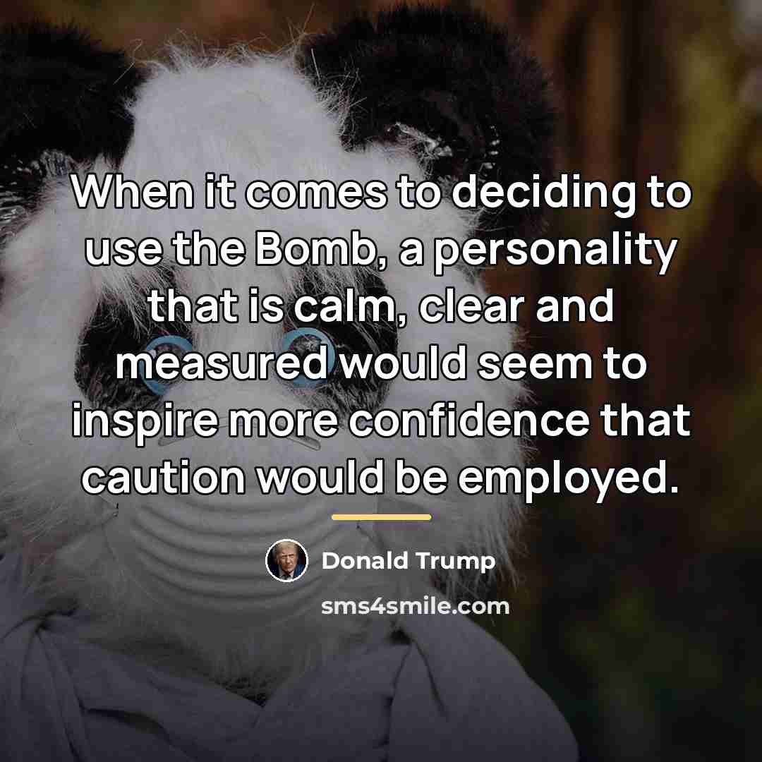 “When it comes to deciding to use the Bomb, a…” quote by Donald Trump