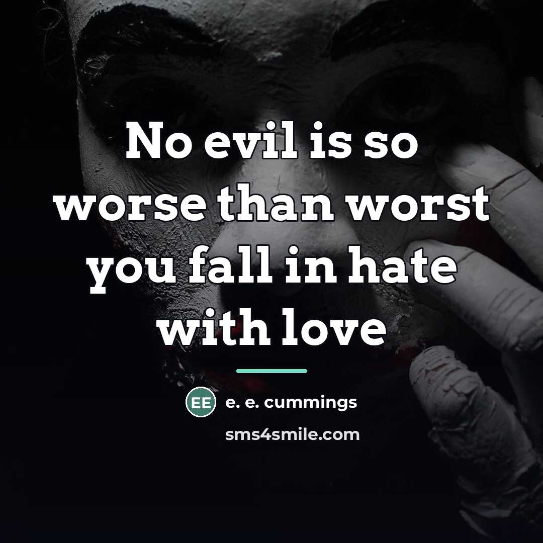 “No evil is so worse than worst you fall in…” quote by e. e. cummings