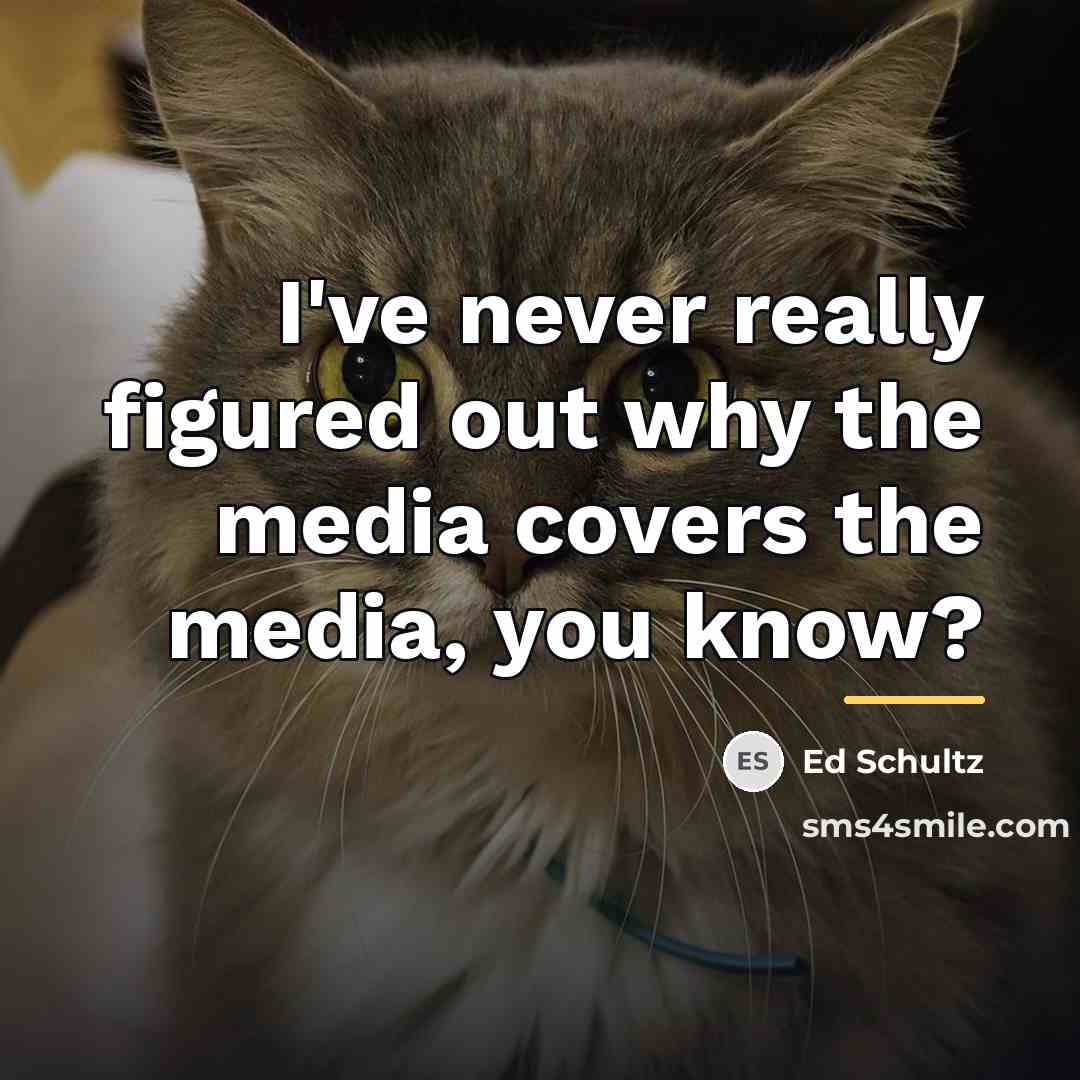 “I've never really figured out why the media covers the…” quote by Ed Schultz
