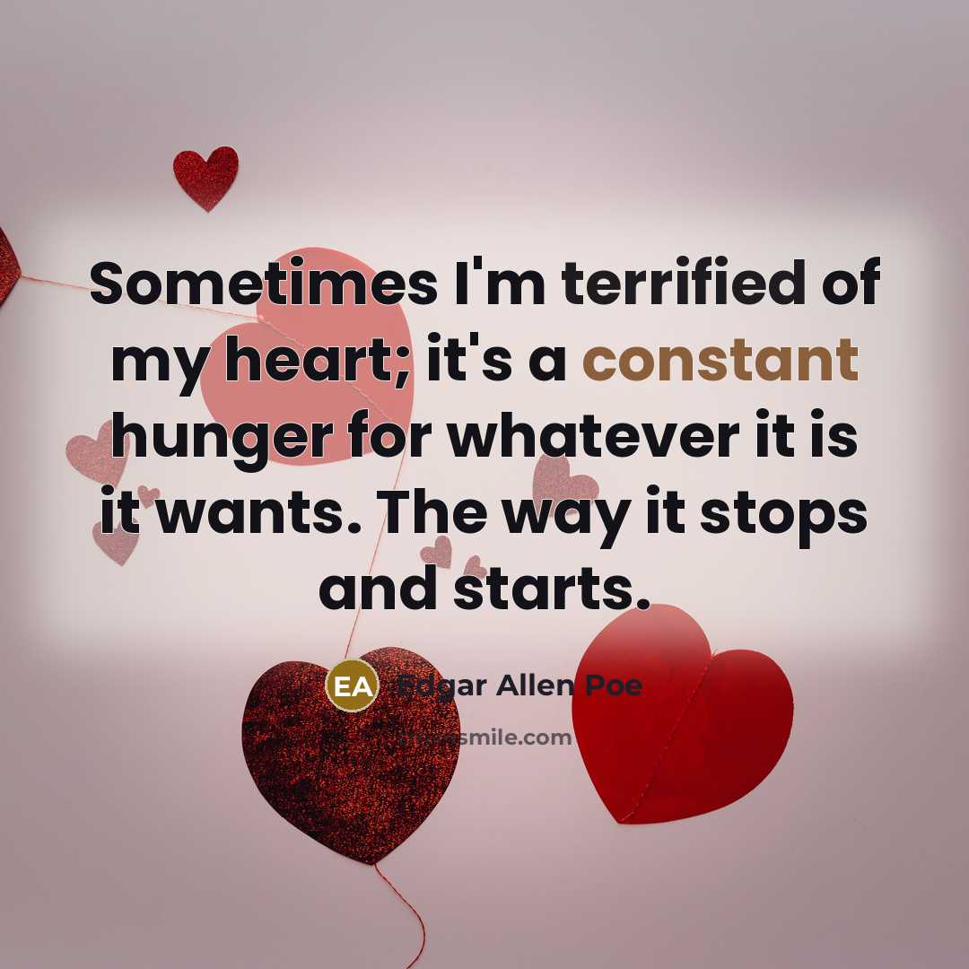 “Sometimes I'm terrified of my heart; it's a constant hunger…” quote by Edgar Allen Poe