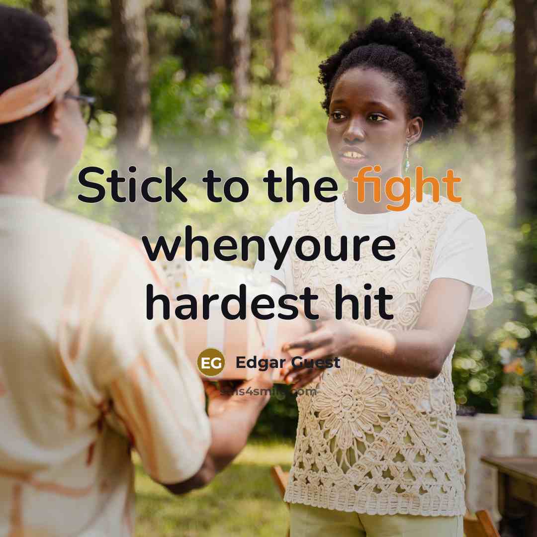 “Stick to the fight whenyoure hardest hit…” quote by Edgar Guest