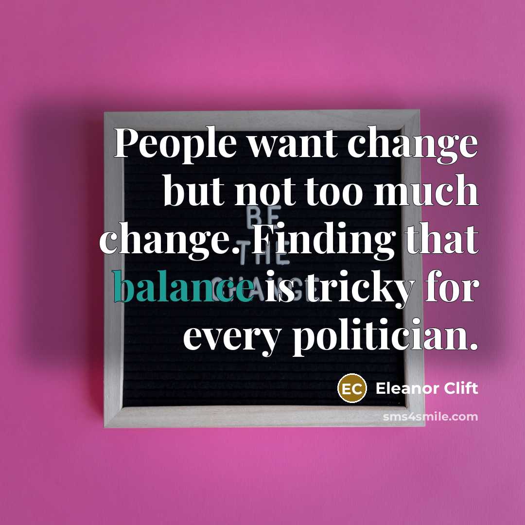“People want change but not too much change. Finding that…” quote by Eleanor Clift