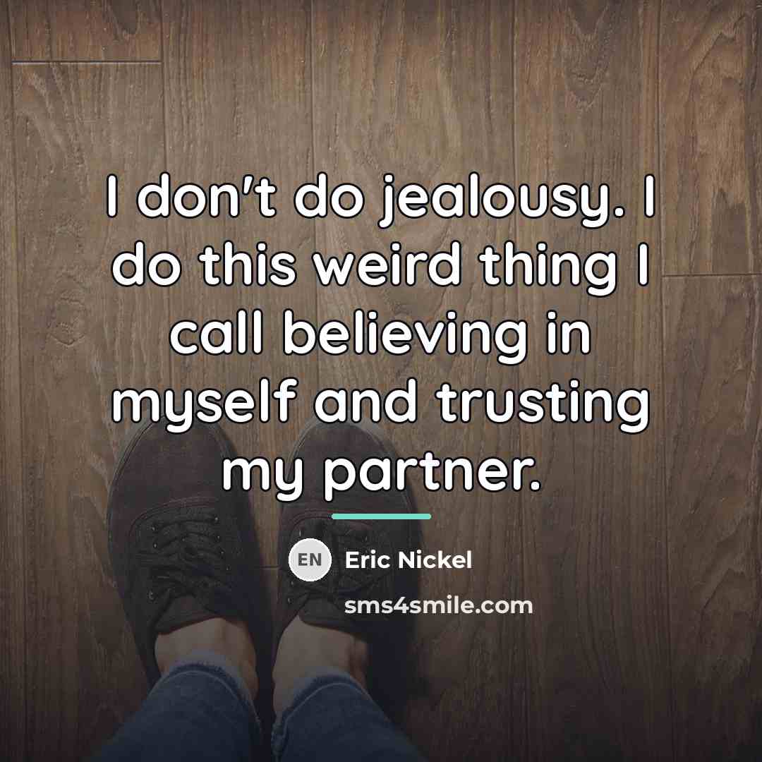 “I don't do jealousy. I do this weird thing I…” quote by Eric Nickel
