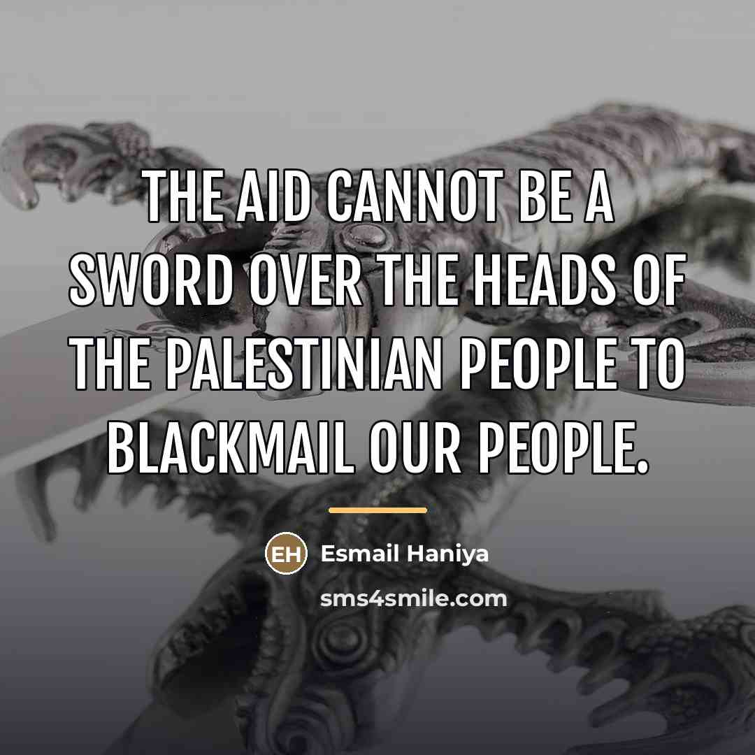 “The aid cannot be a sword over the heads of…” quote by Esmail Haniya