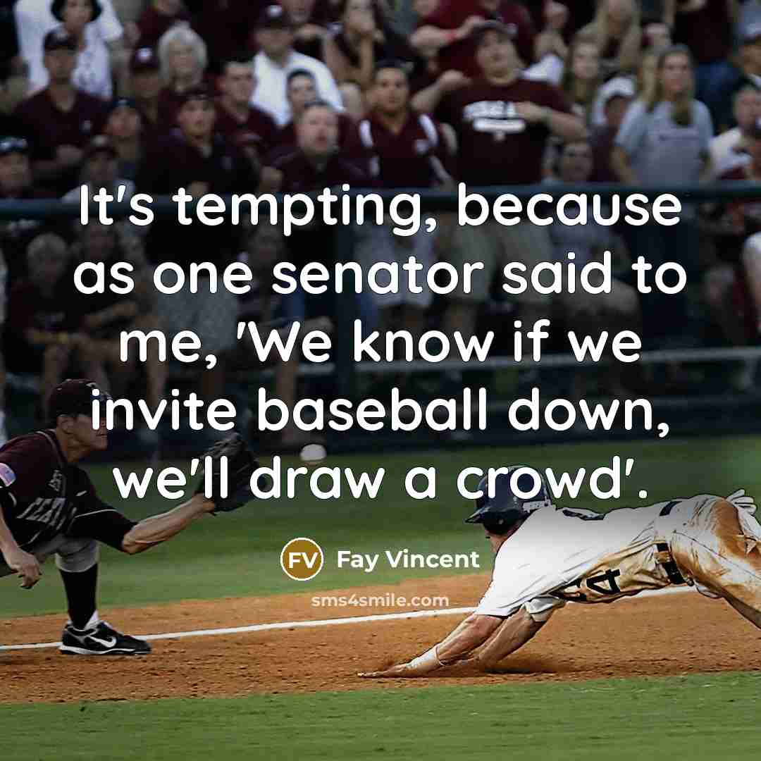 “It's tempting, because as one senator said to me, 'We…” quote by Fay Vincent