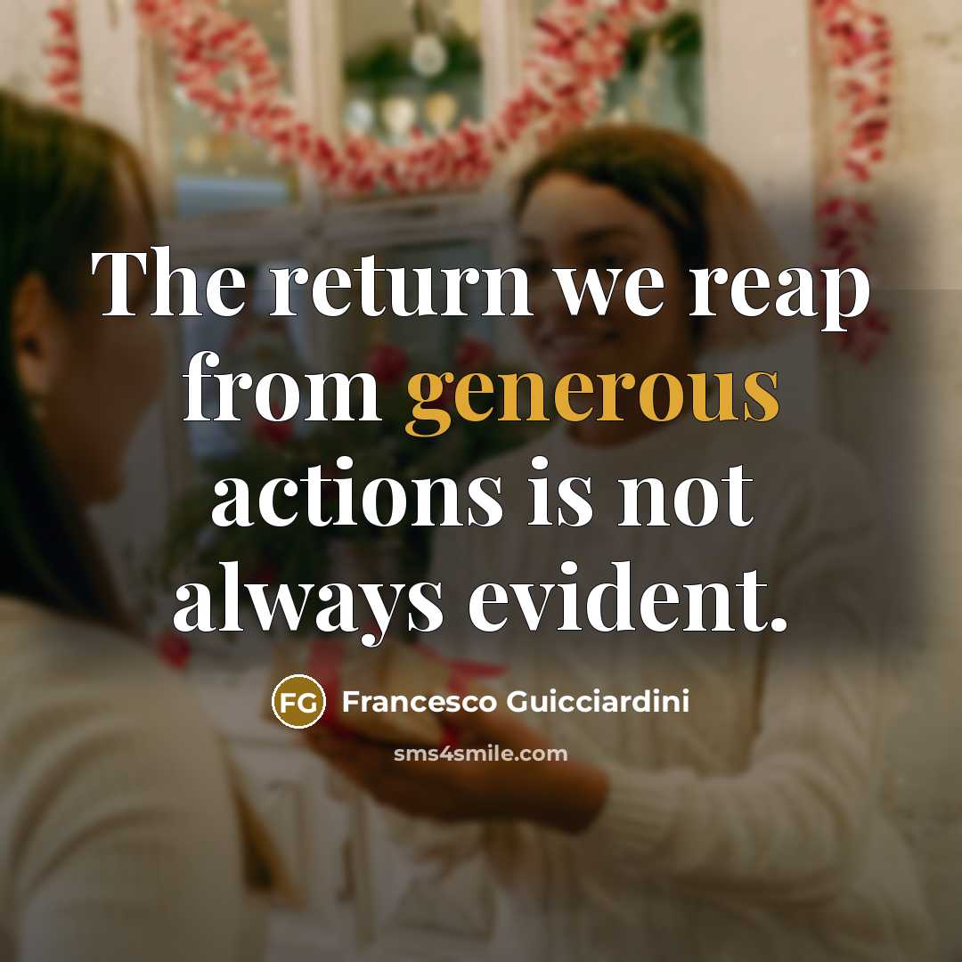 “The return we reap from generous actions is not always…” quote by Francesco Guicciardini