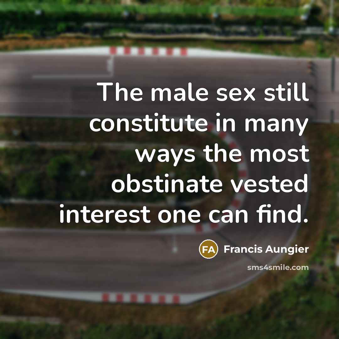 “The male sex still constitute in many ways the most…” quote by Francis Aungier