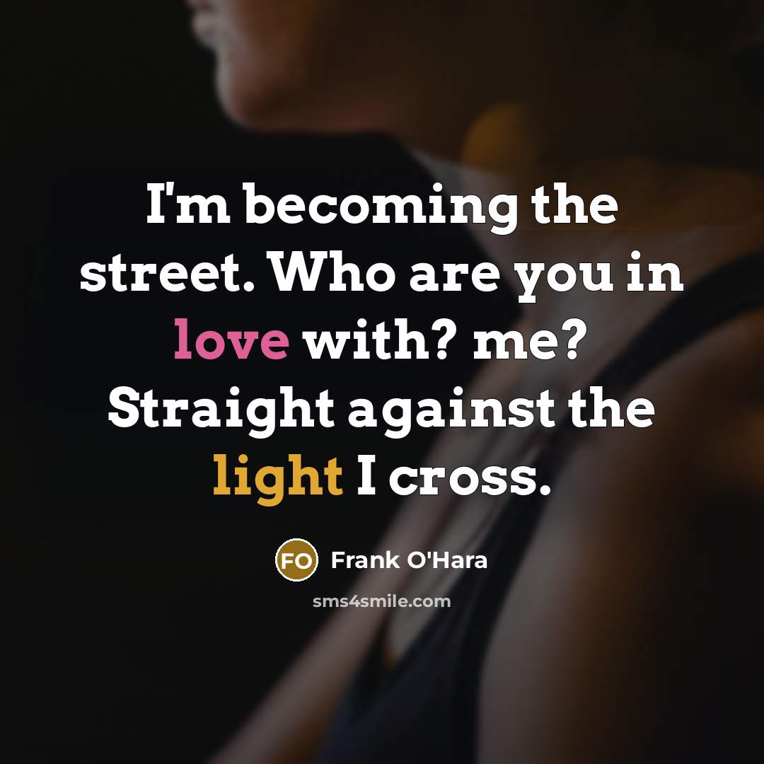 “I'm becoming the street. Who are you in love with?…” quote by Frank O'Hara