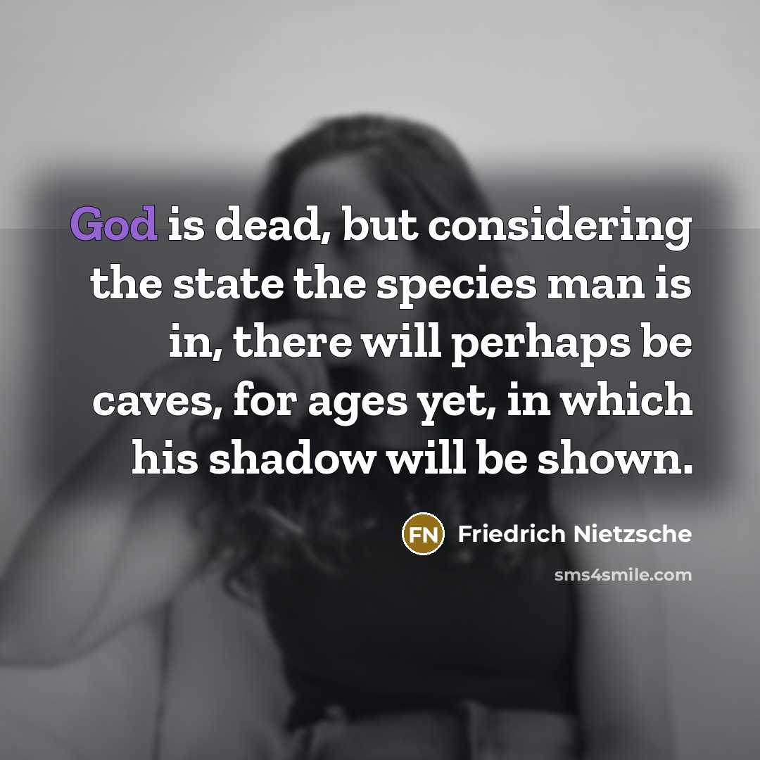 “God is dead, but considering the state the species man…” quote by Friedrich Nietzsche