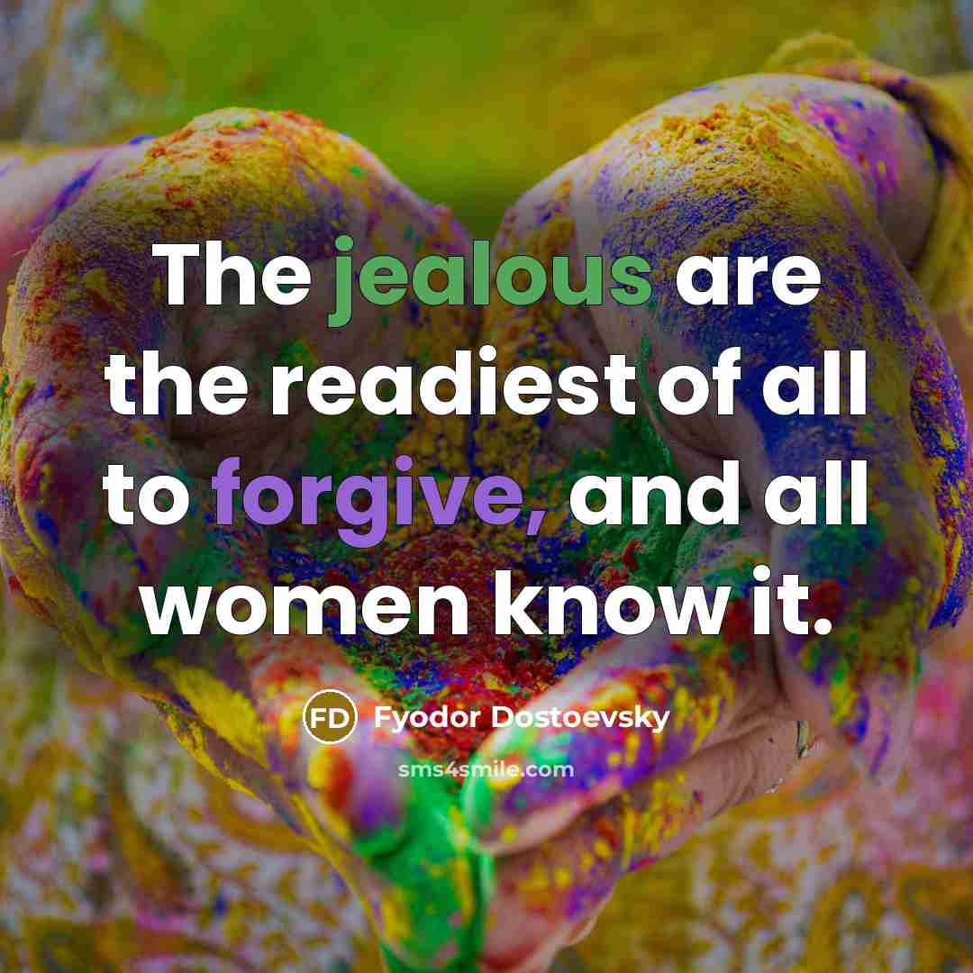 “The jealous are the readiest of all to forgive, and all women know it.” quote by Fyodor Dostoevsky