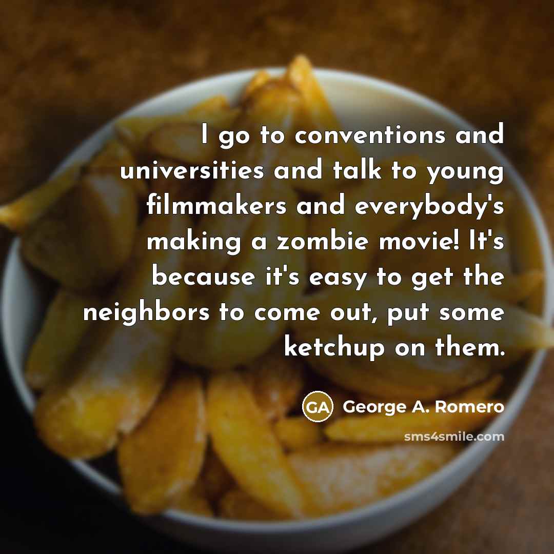 “I go to conventions and universities and talk to young…” quote by George A. Romero