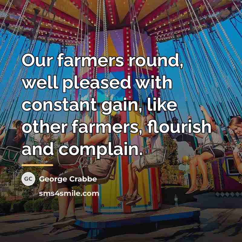 “Our farmers round, well pleased with constant gain, like other…” quote by George Crabbe