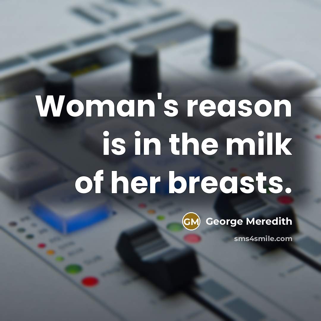 “Woman's reason is in the milk of her breasts.…” quote by George Meredith