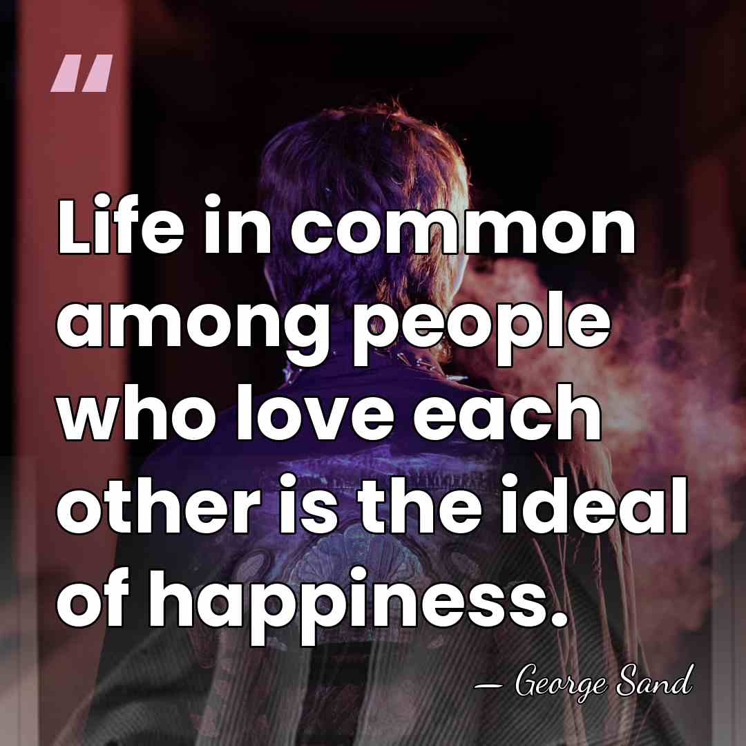 Life in common among people who love each other is the ideal&hellip; - George Sand