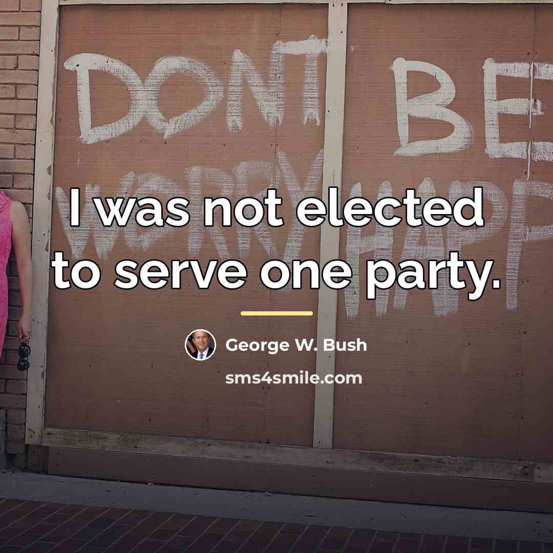 “I was not elected to serve one party.…” quote by George W. Bush