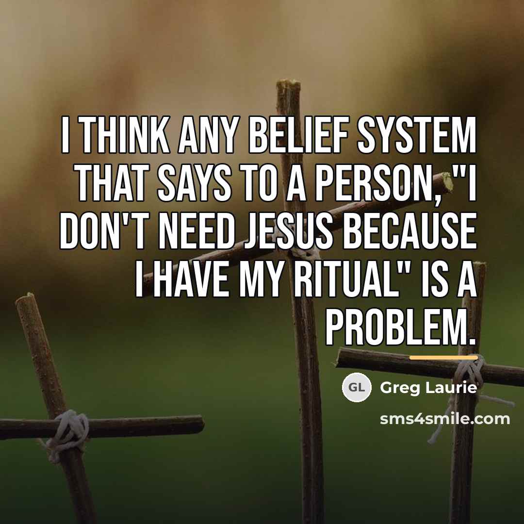 “I think any belief system that says to a person,…” quote by Greg Laurie