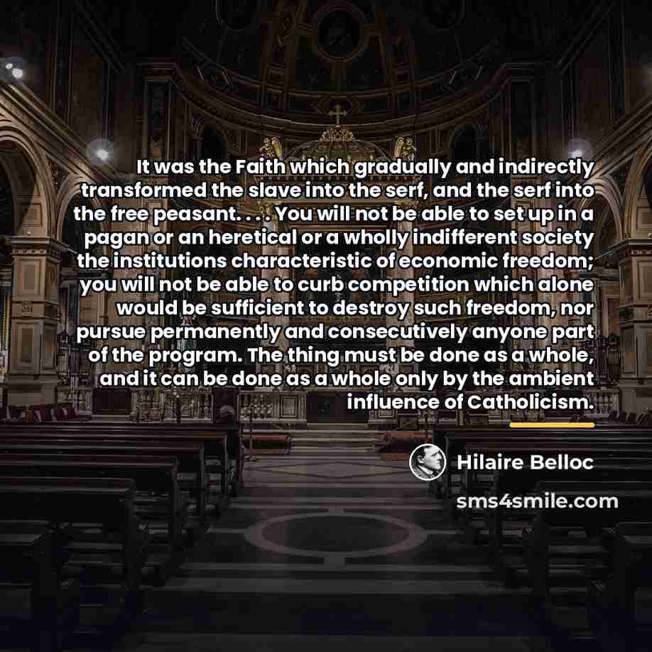 “It was the Faith which gradually and indirectly transformed the…” quote by Hilaire Belloc