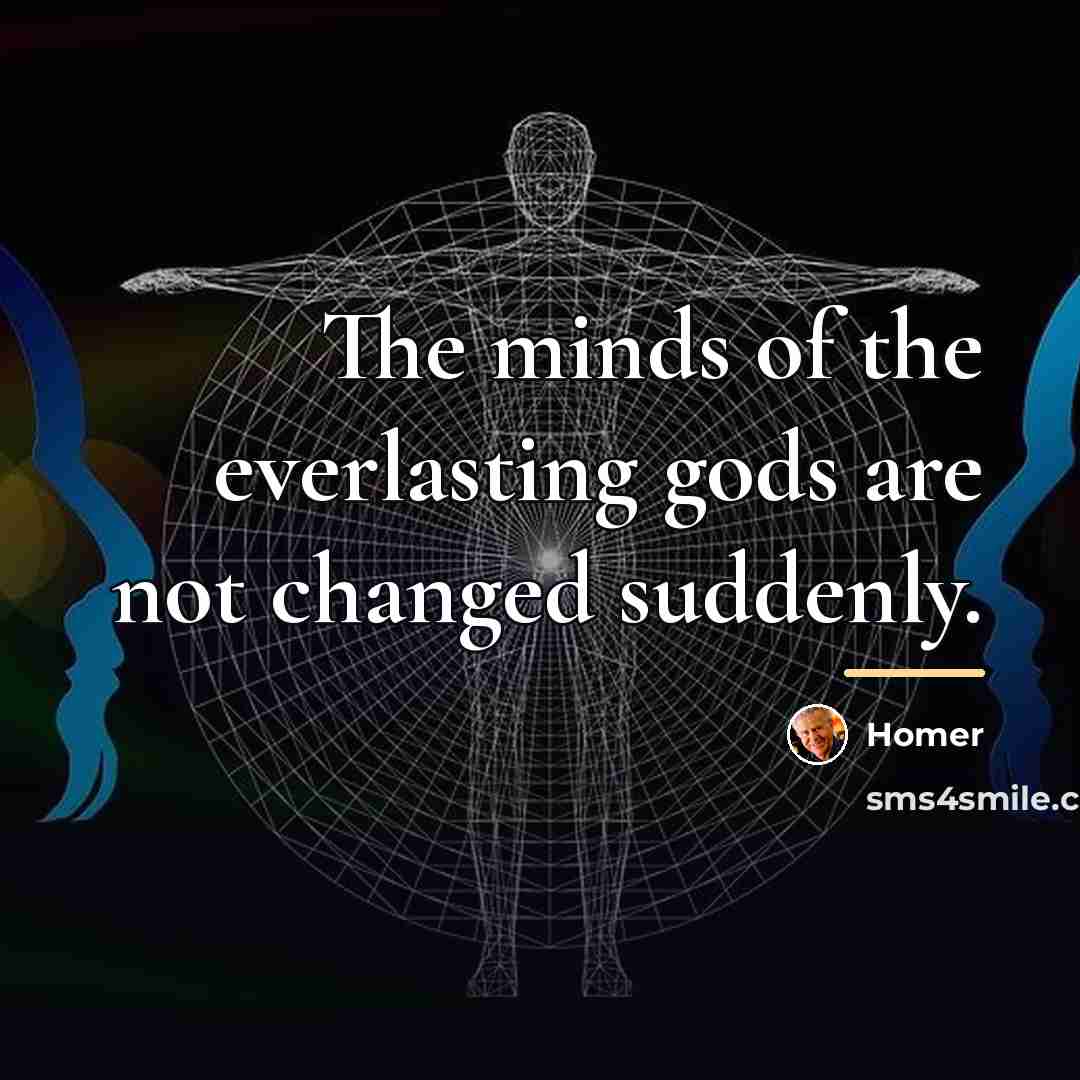 “The minds of the everlasting gods are not changed suddenly.…” quote by Homer