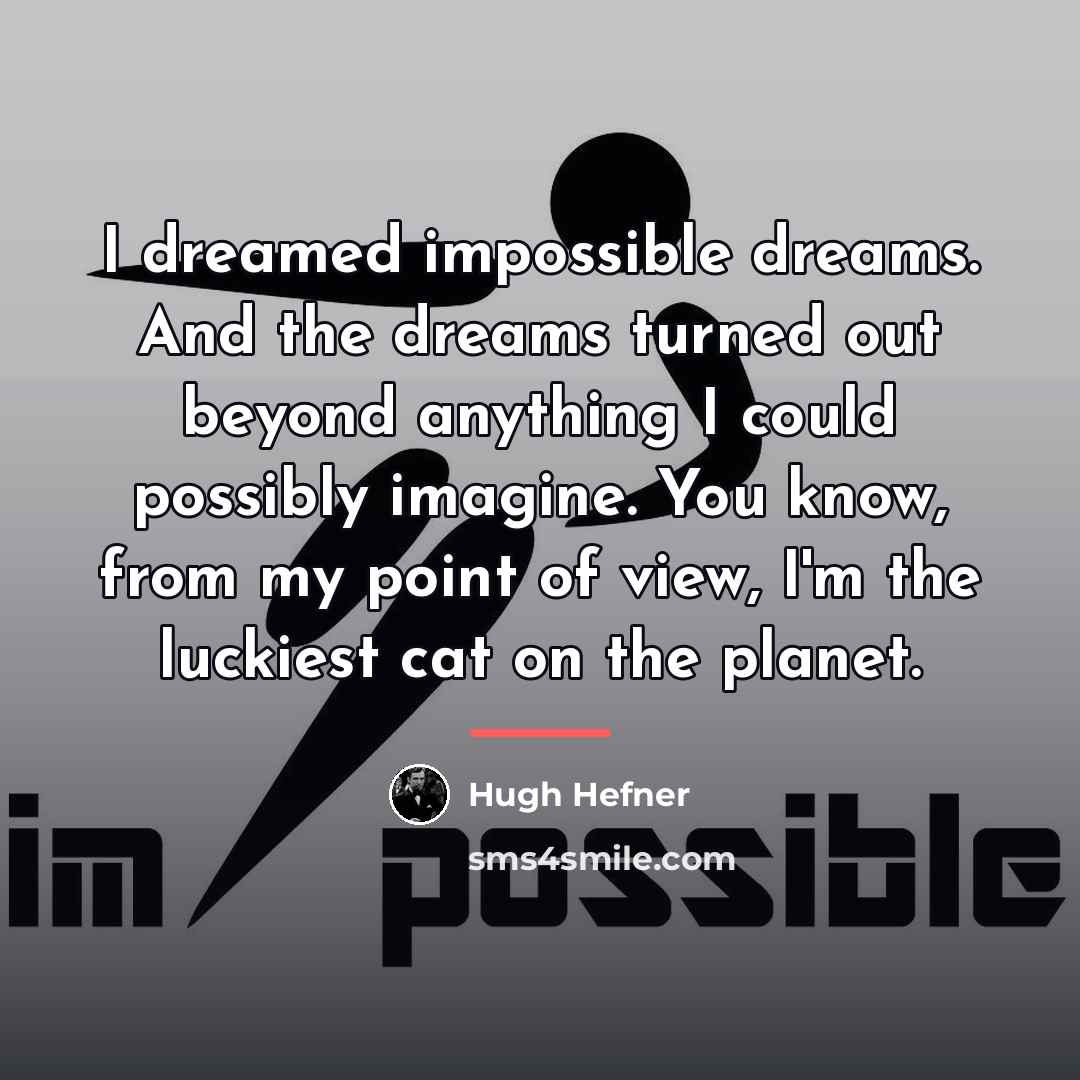 “I dreamed impossible dreams. And the dreams turned out beyond…” quote by Hugh Hefner