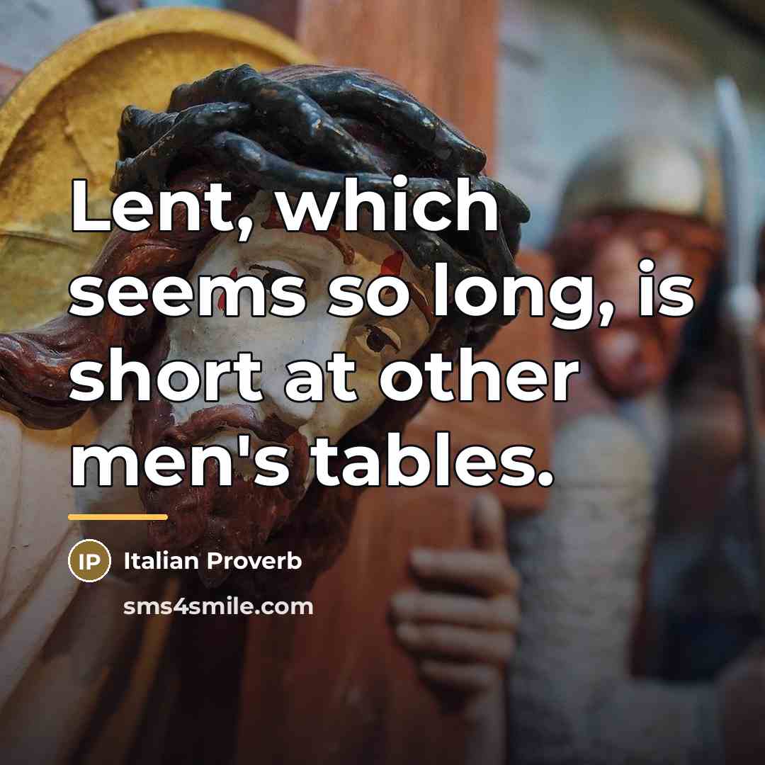 “Lent, which seems so long, is short at other men's…” quote by Italian Proverb