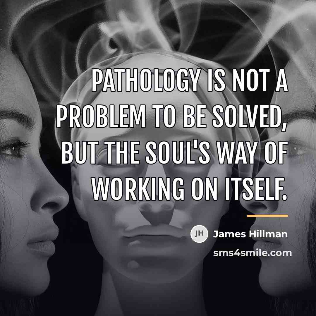 “Pathology is not a problem to be solved, but the…” quote by James Hillman