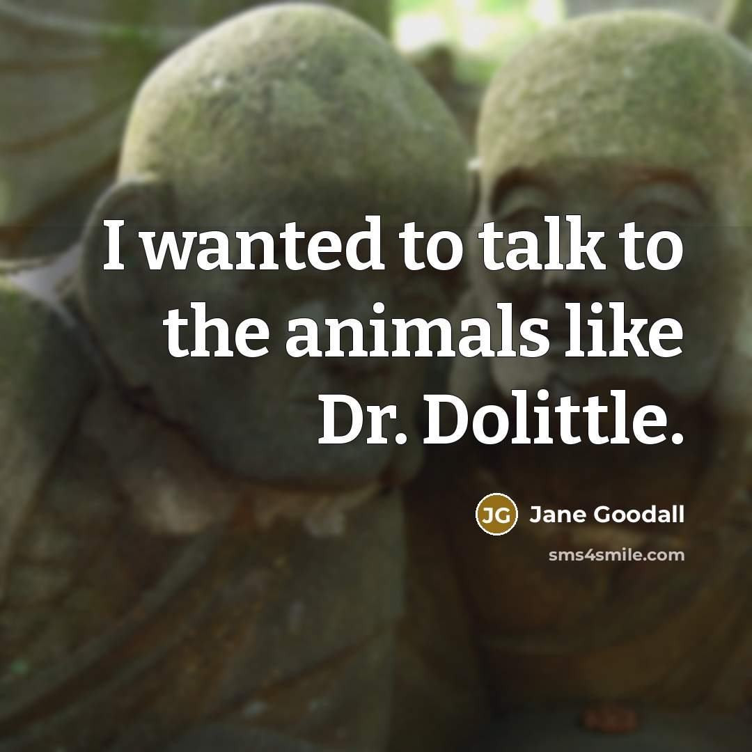 “I wanted to talk to the animals like Dr. Dolittle.…” quote by Jane Goodall