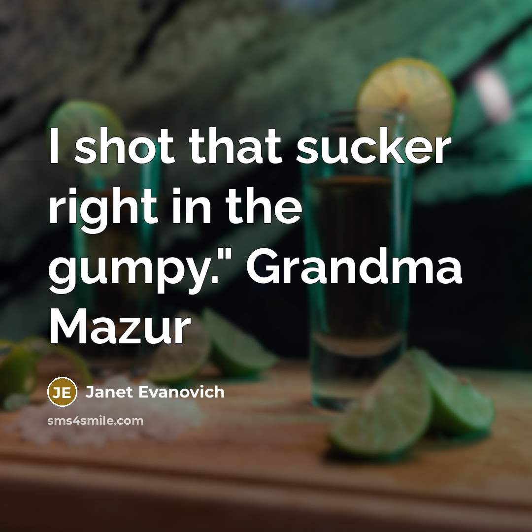 “I shot that sucker right in the gumpy." Grandma Mazur…” quote by Janet Evanovich