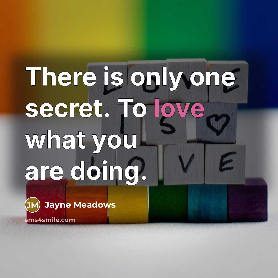 “There is only one secret. To love what you are…” quote by Jayne Meadows